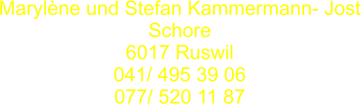 Marylène und Stefan Kammermann- Jost Schore 6017 Ruswil 041/ 495 39 06 077/ 520 11 87